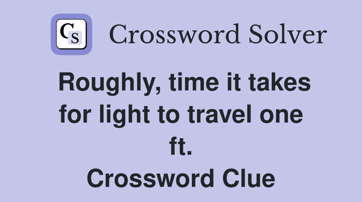 Roughly, time it takes for light to travel one ft. Crossword Clue