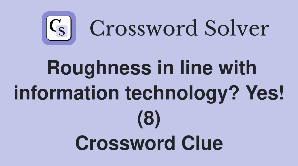 Roughness in line with information technology? Yes! (8) Crossword Clue