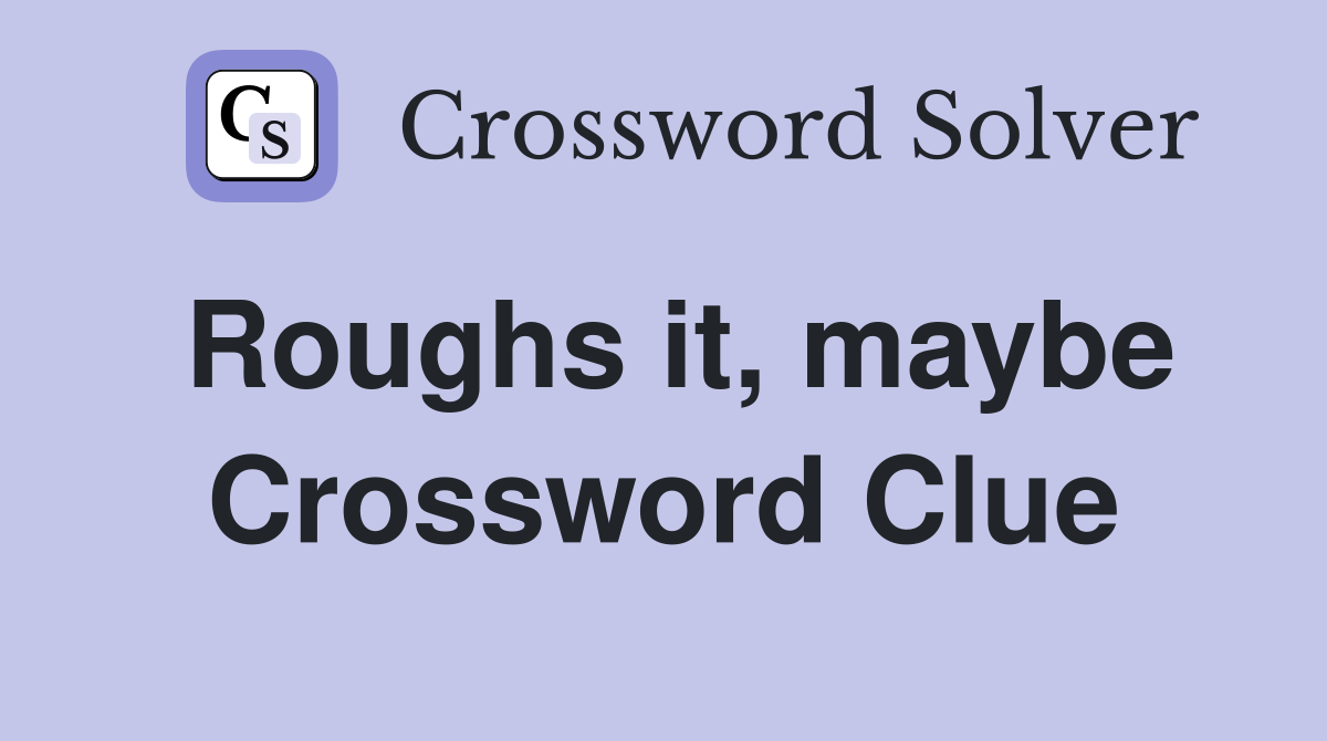 Roughs it, maybe Crossword Clue