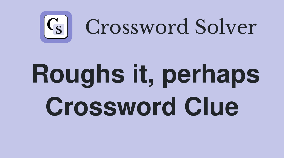 Roughs it, perhaps Crossword Clue