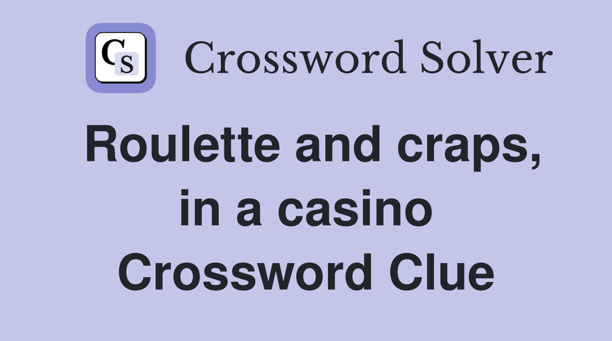 Roulette and craps, in a casino Crossword Clue