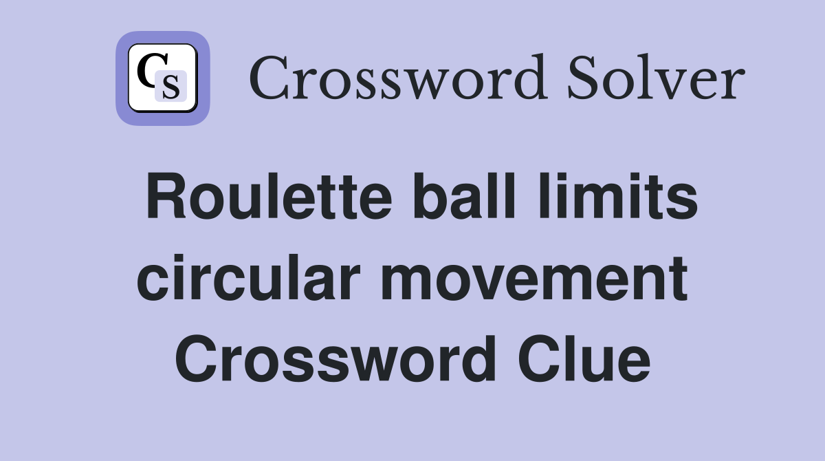 Roulette ball limits circular movement Crossword Clue