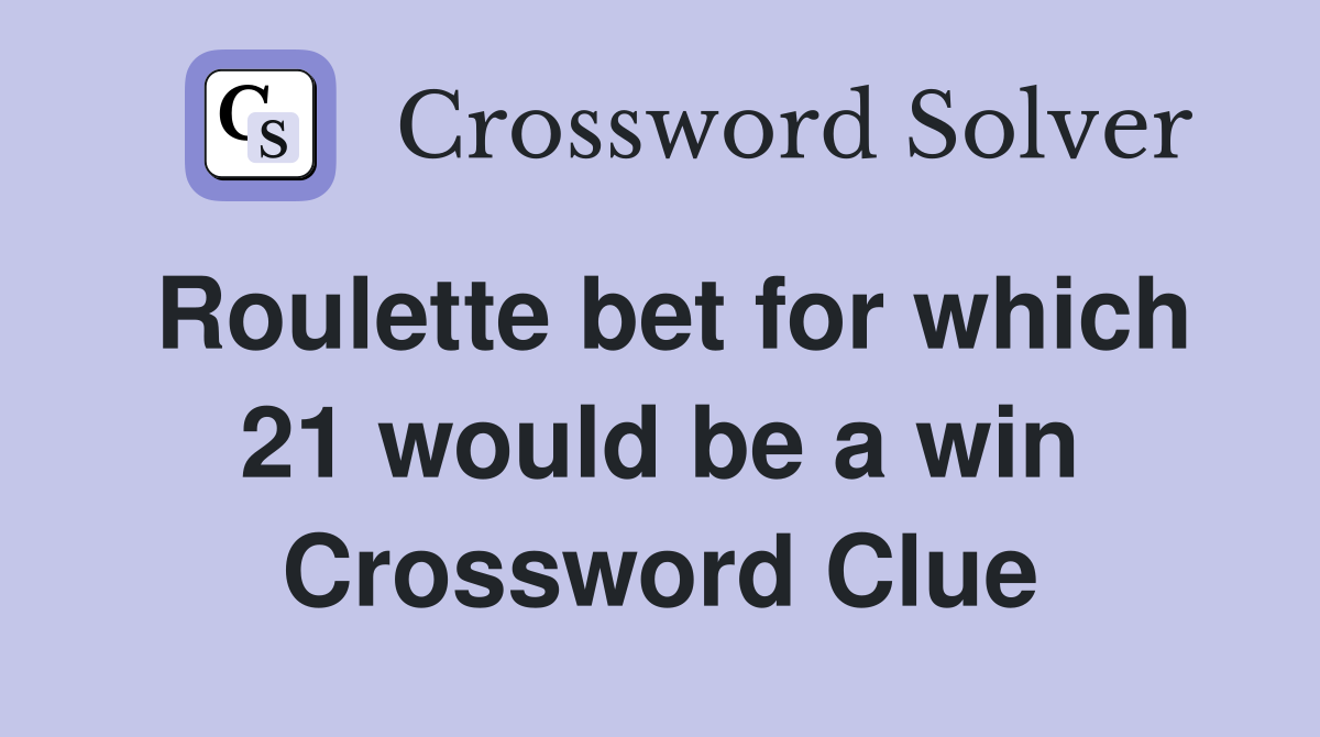 Roulette bet for which 21 would be a win Crossword Clue