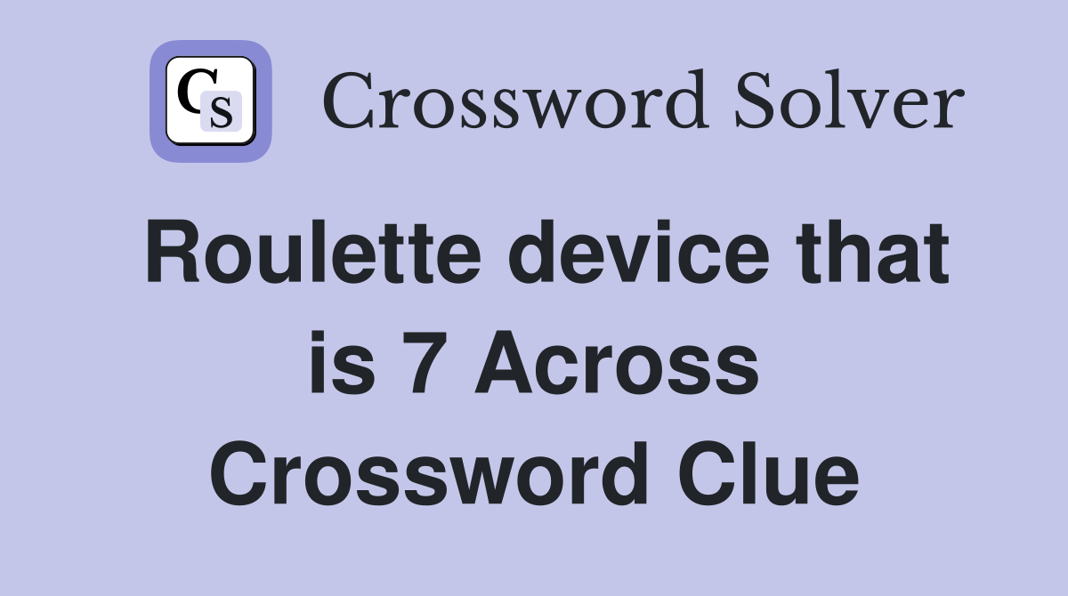 Roulette device that is 7 Across Crossword Clue