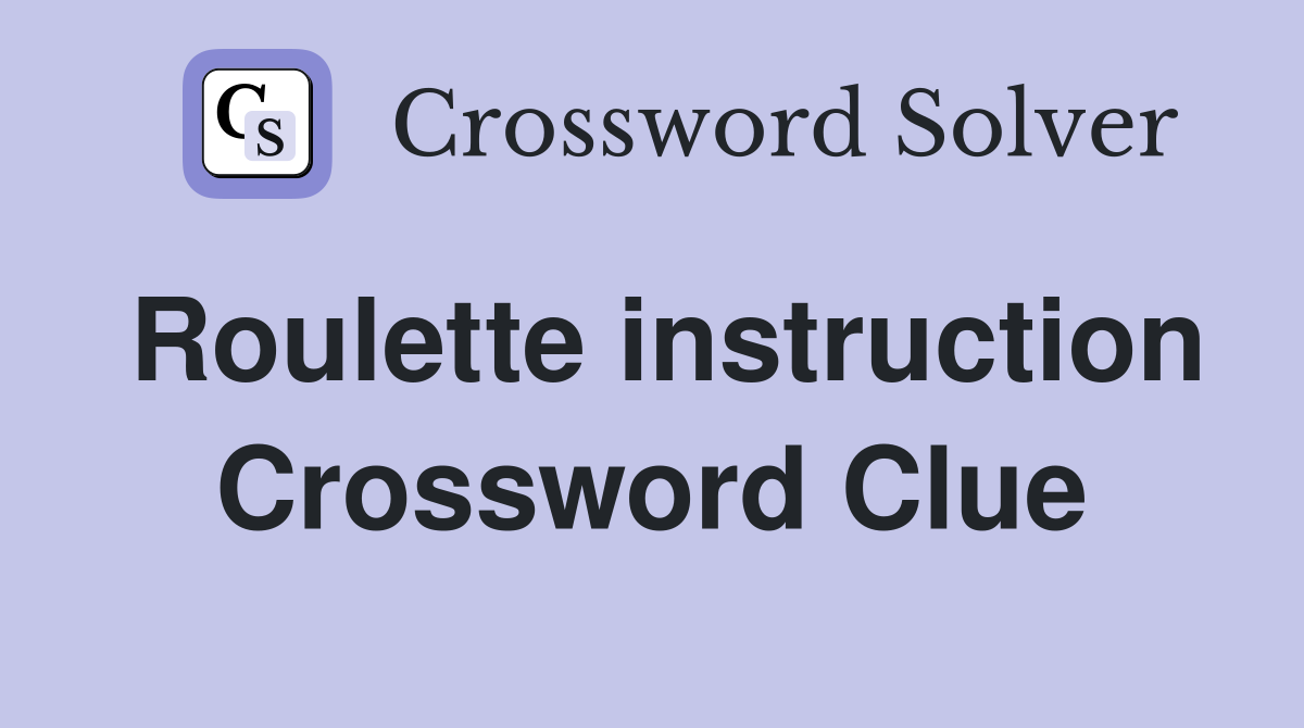 Roulette instruction Crossword Clue