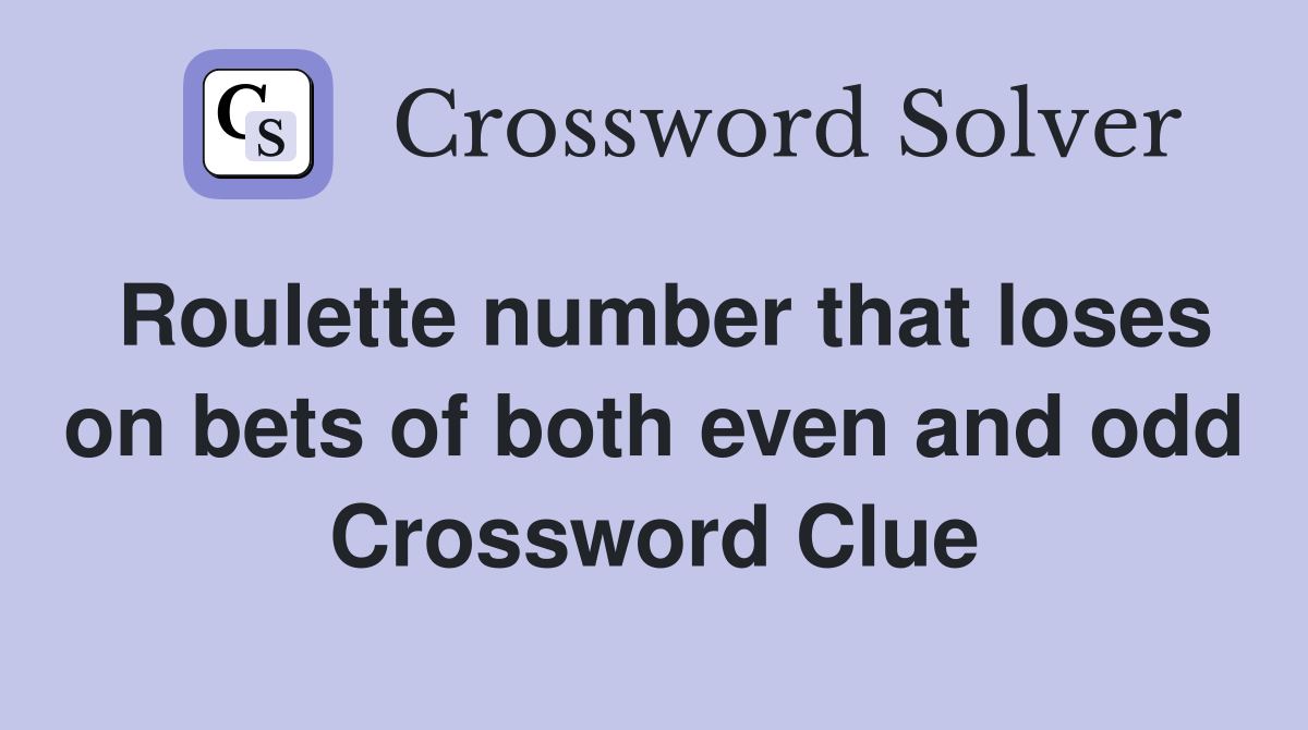 Roulette number that loses on bets of both even and odd Crossword Clue