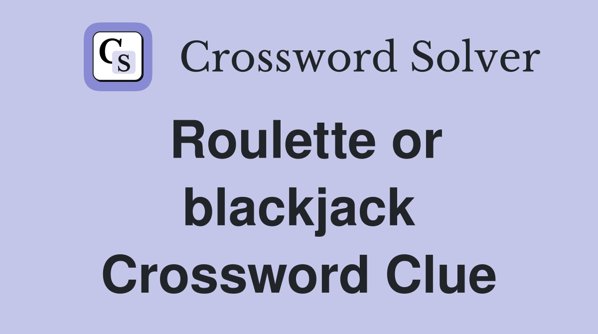Roulette or blackjack Crossword Clue