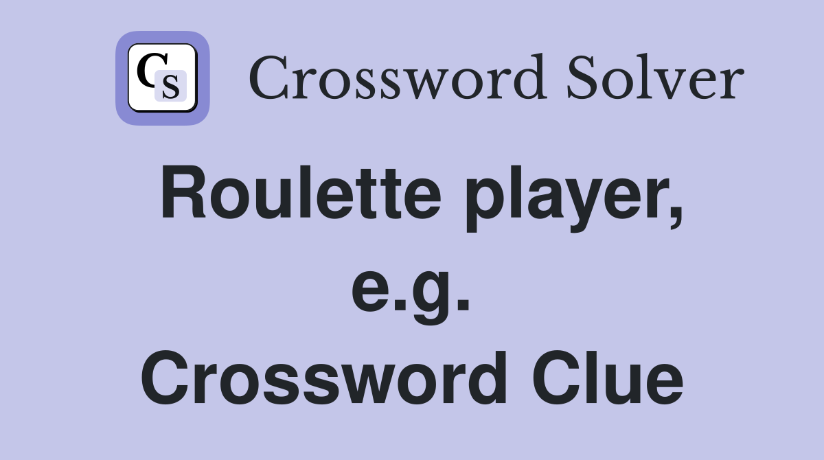 Roulette player, e.g. Crossword Clue