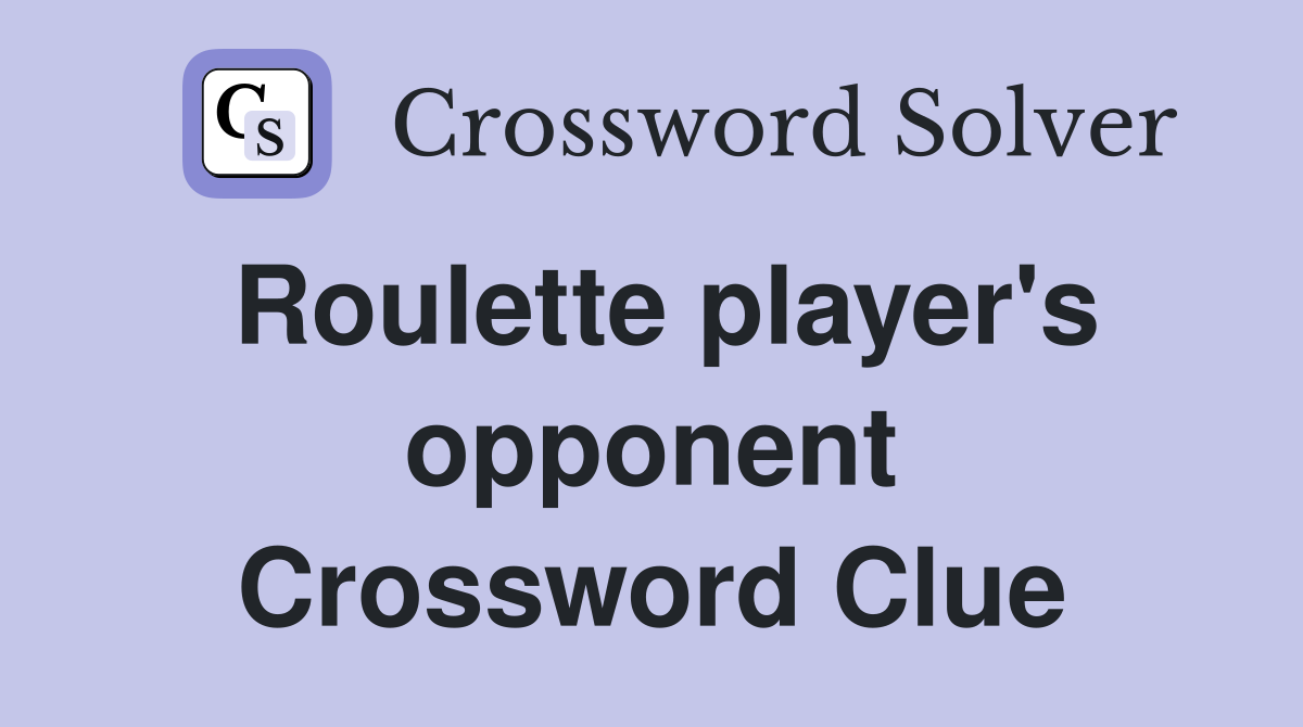 Roulette player's opponent Crossword Clue