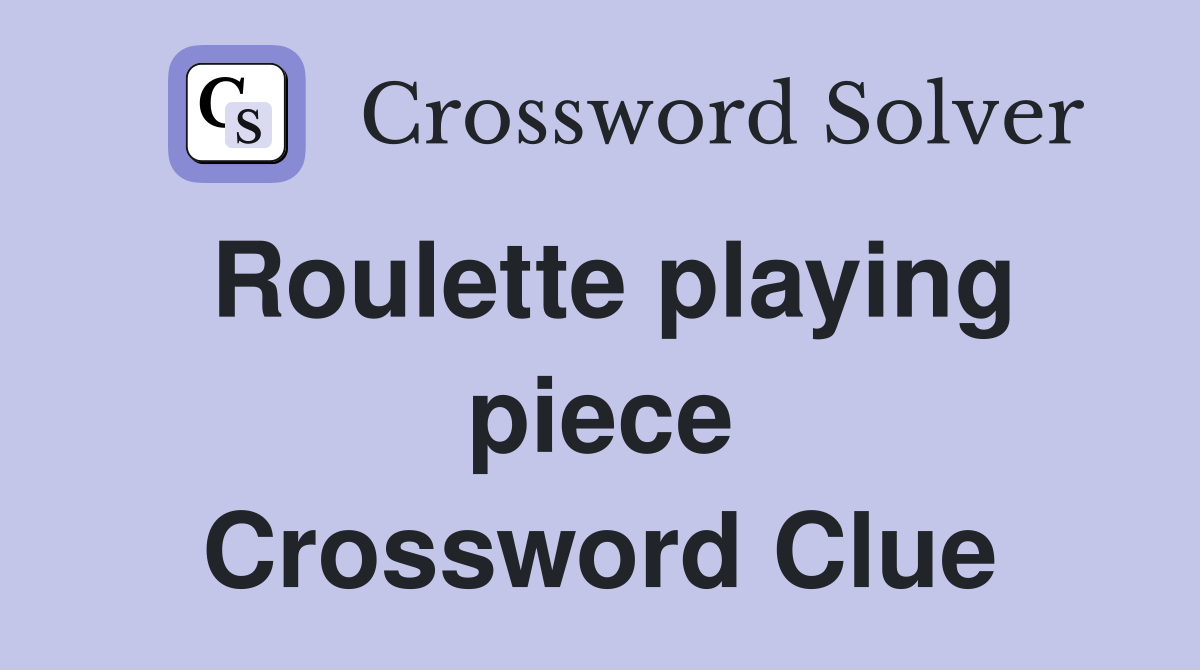 Roulette playing piece Crossword Clue