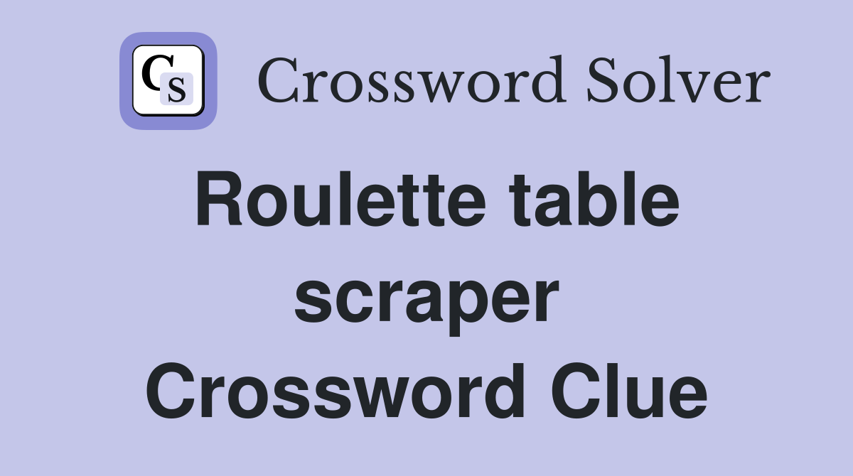 Roulette table scraper Crossword Clue