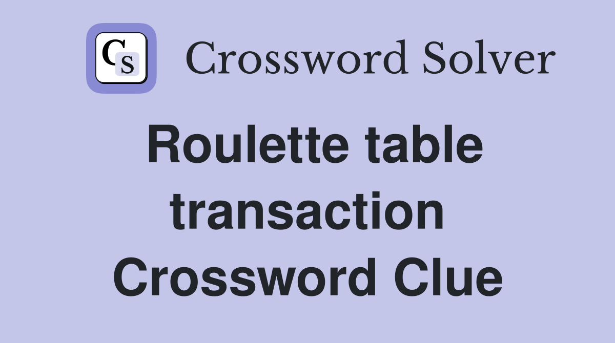 Roulette table transaction Crossword Clue