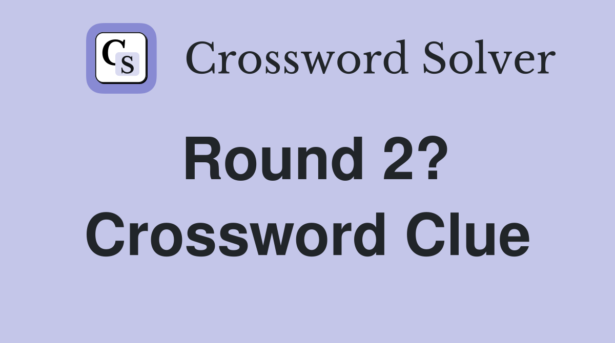 Round 2? Crossword Clue