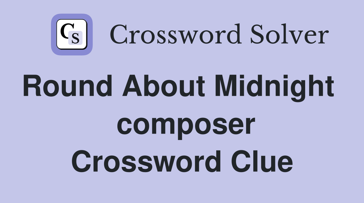 Round About Midnight    composer Crossword Clue