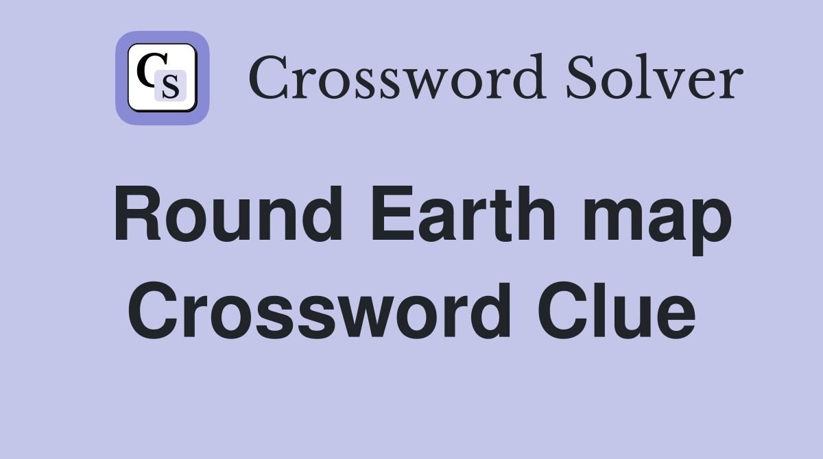 Round Earth map Crossword Clue