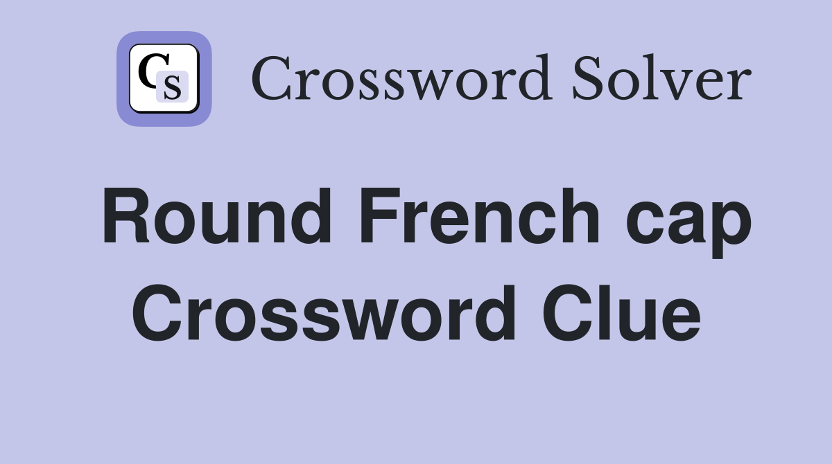 Round French cap Crossword Clue