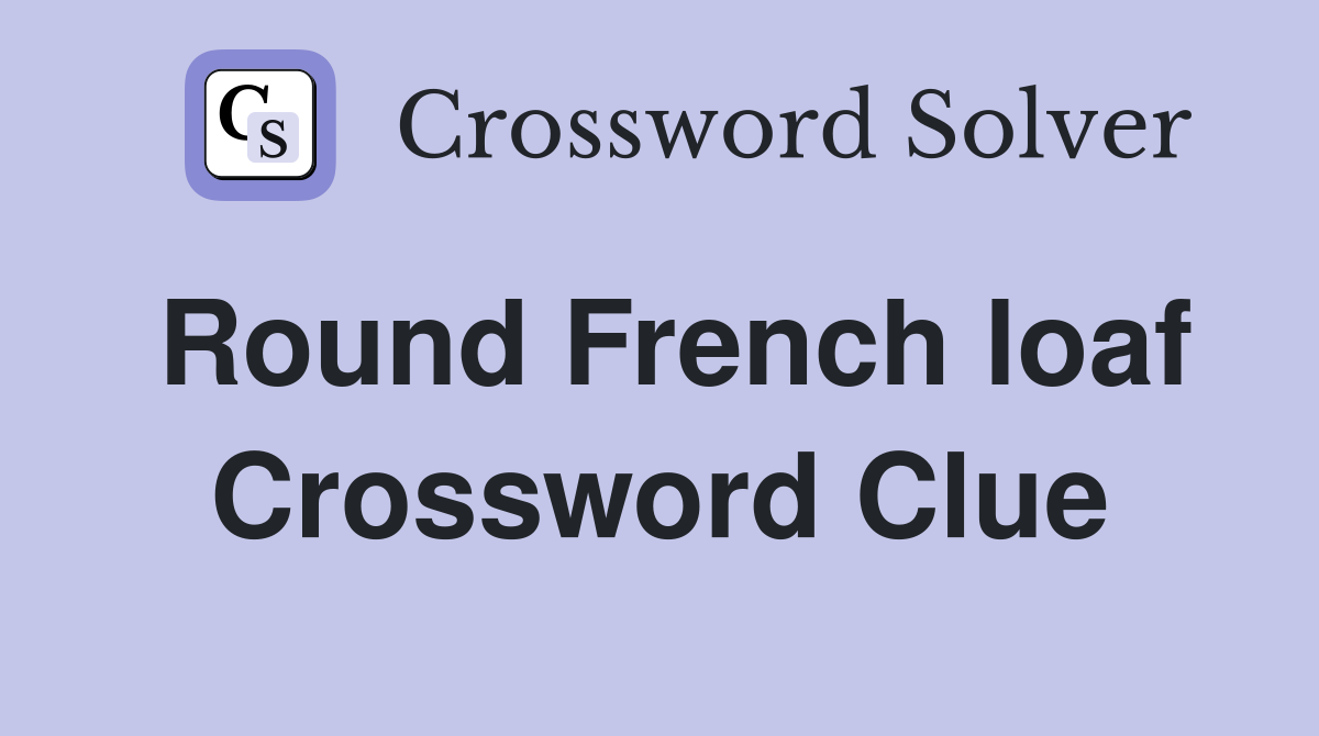 Round French loaf Crossword Clue