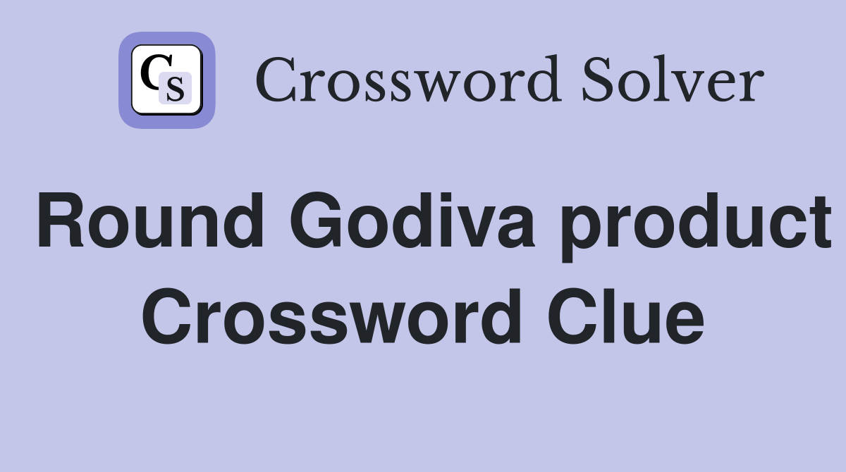 Round Godiva product Crossword Clue