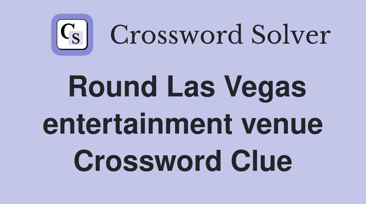 Round Las Vegas entertainment venue Crossword Clue