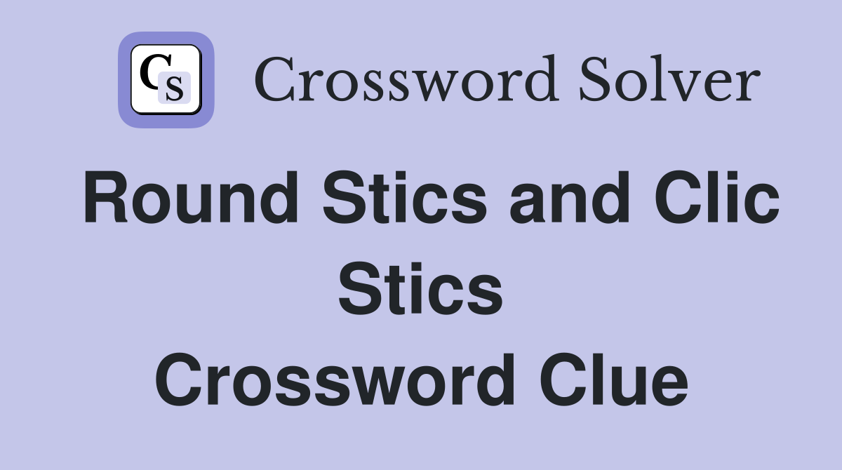 Round Stics and Clic Stics Crossword Clue
