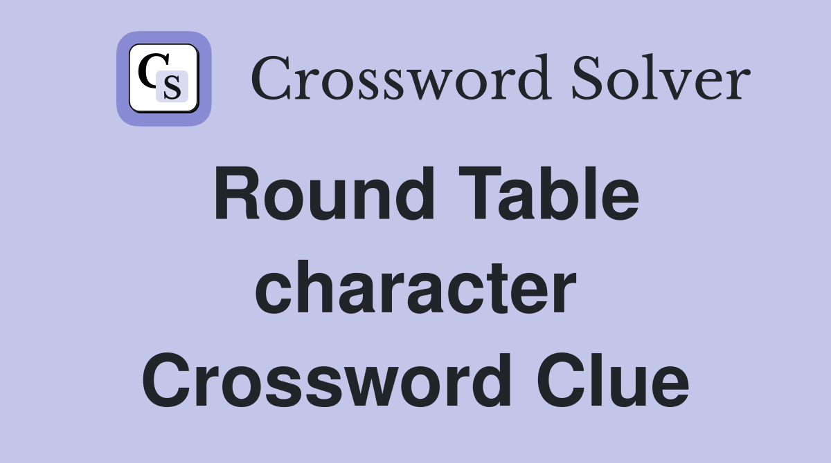 Round Table character Crossword Clue