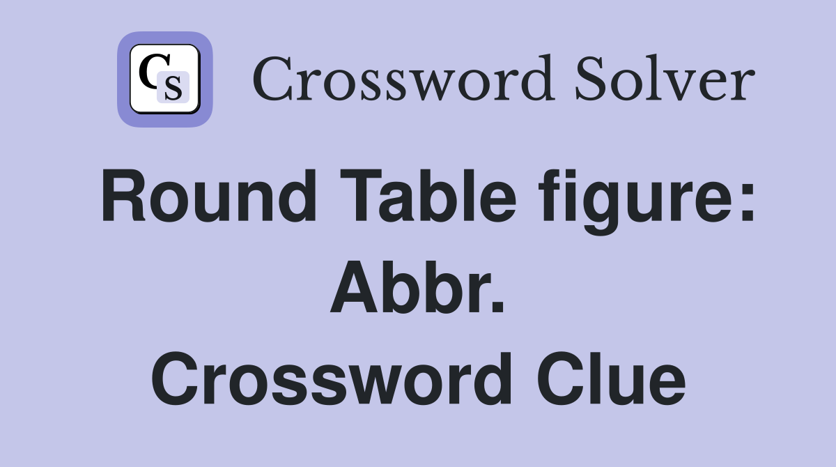 Round Table figure: Abbr. Crossword Clue