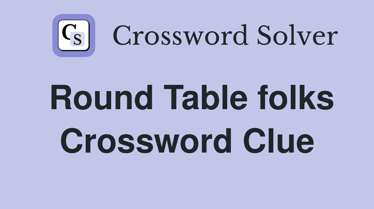 Round Table folks Crossword Clue
