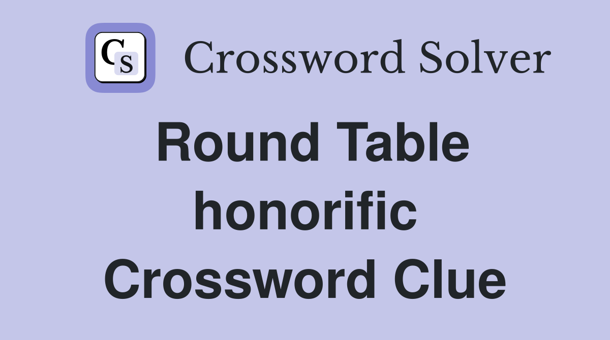 Round Table honorific Crossword Clue