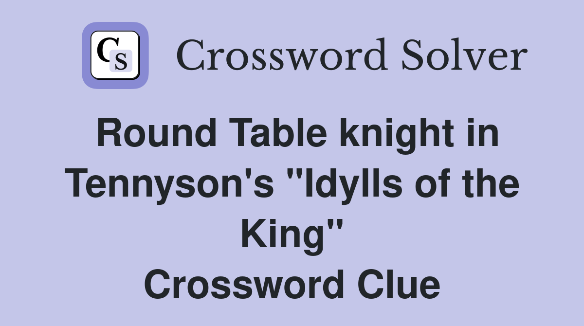 Round Table knight in Tennyson's "Idylls of the King" Crossword Clue