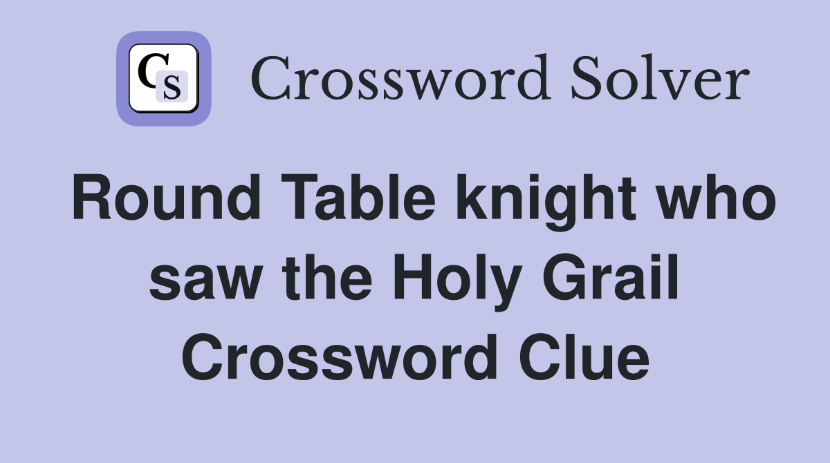Round Table knight who saw the Holy Grail Crossword Clue