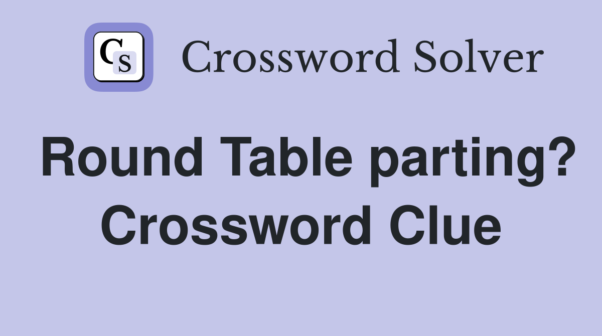 Round Table parting? Crossword Clue