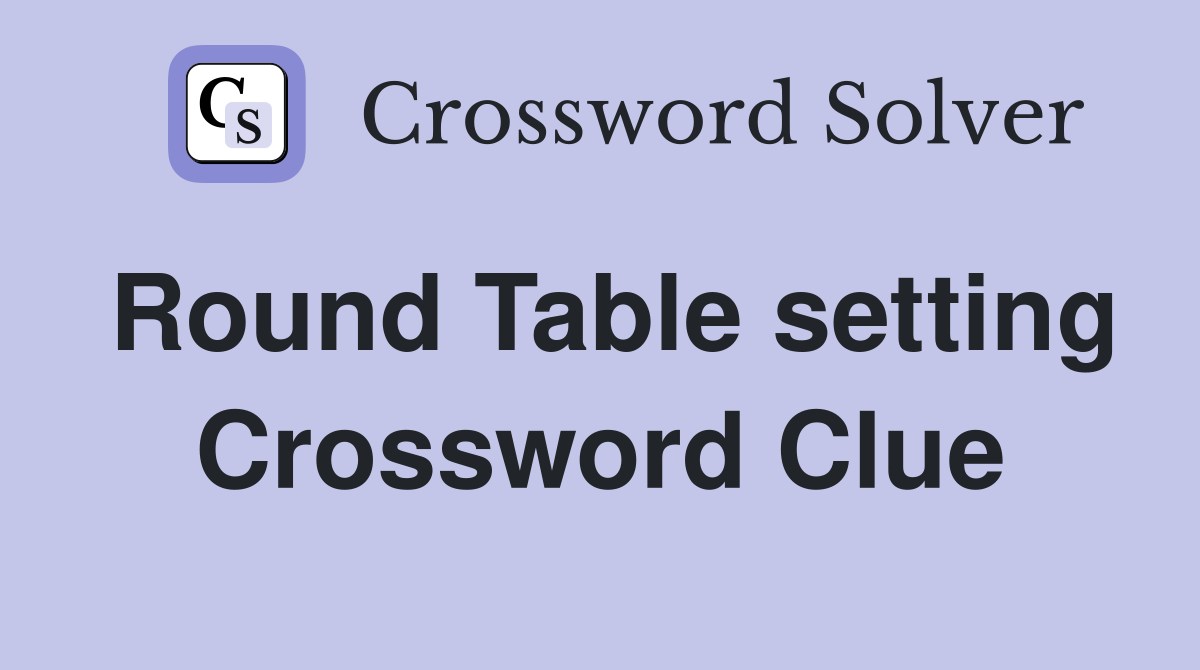 Round Table setting Crossword Clue