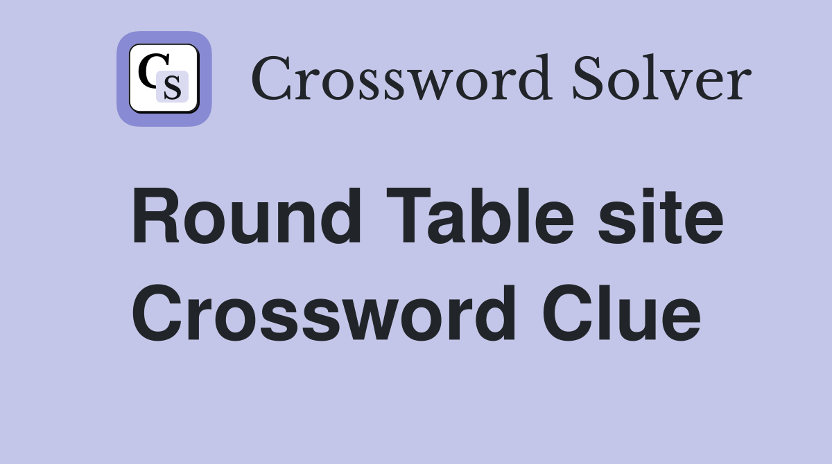 Round Table site Crossword Clue