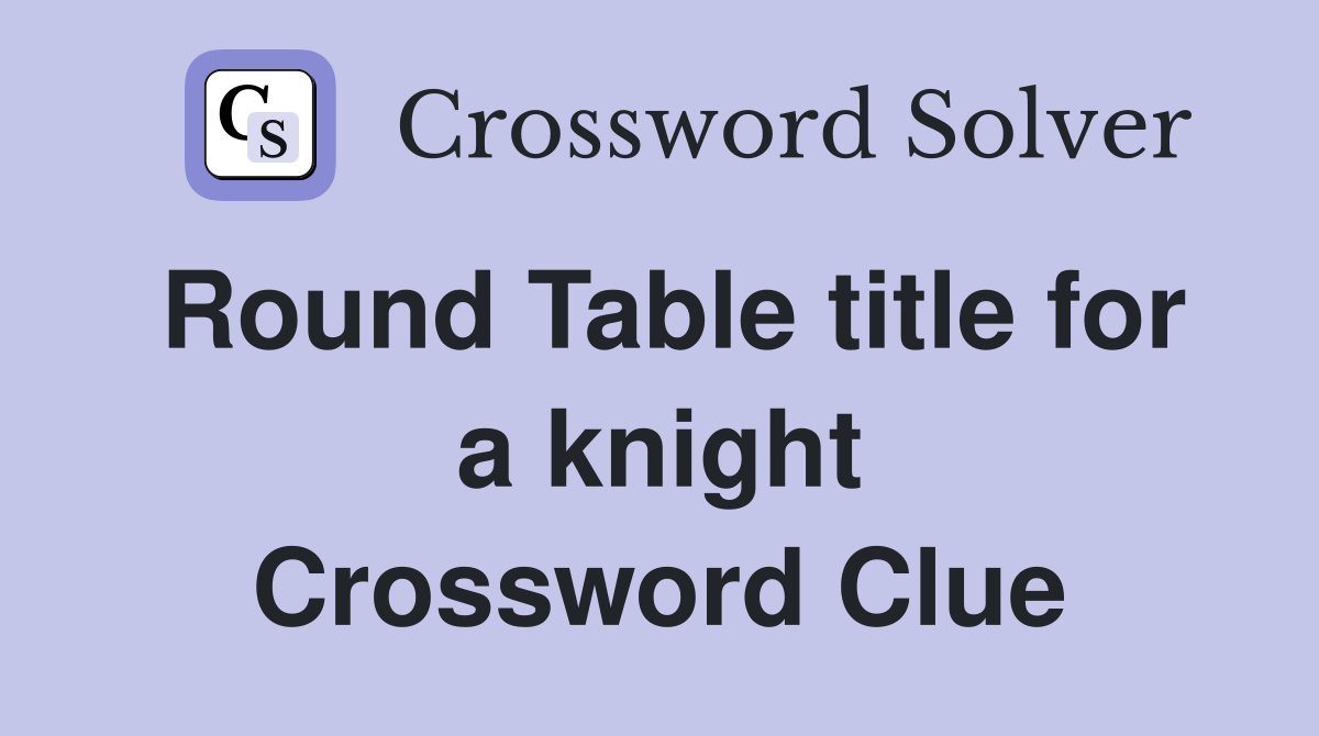 Round Table title for a knight Crossword Clue