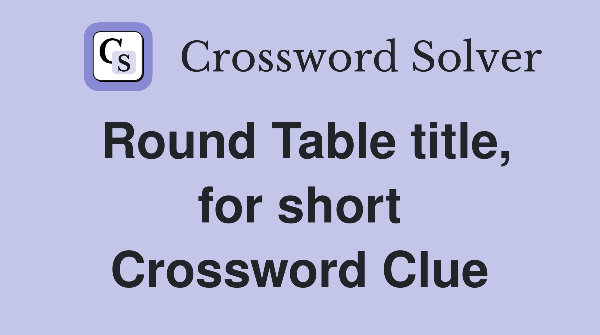 Round Table title, for short Crossword Clue