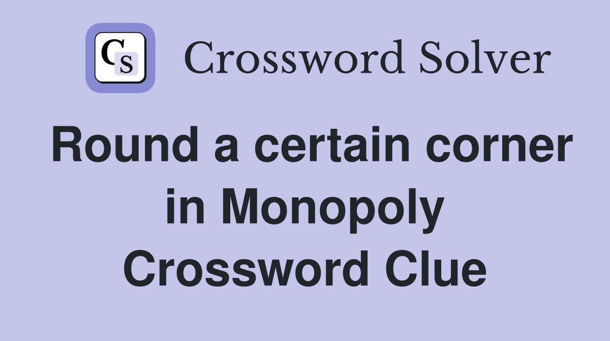 Round a certain corner in Monopoly Crossword Clue