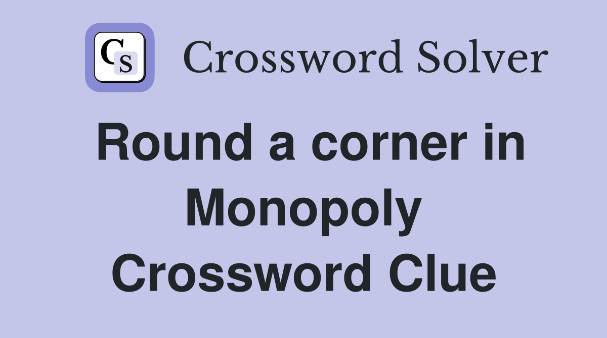 Round a corner in Monopoly Crossword Clue