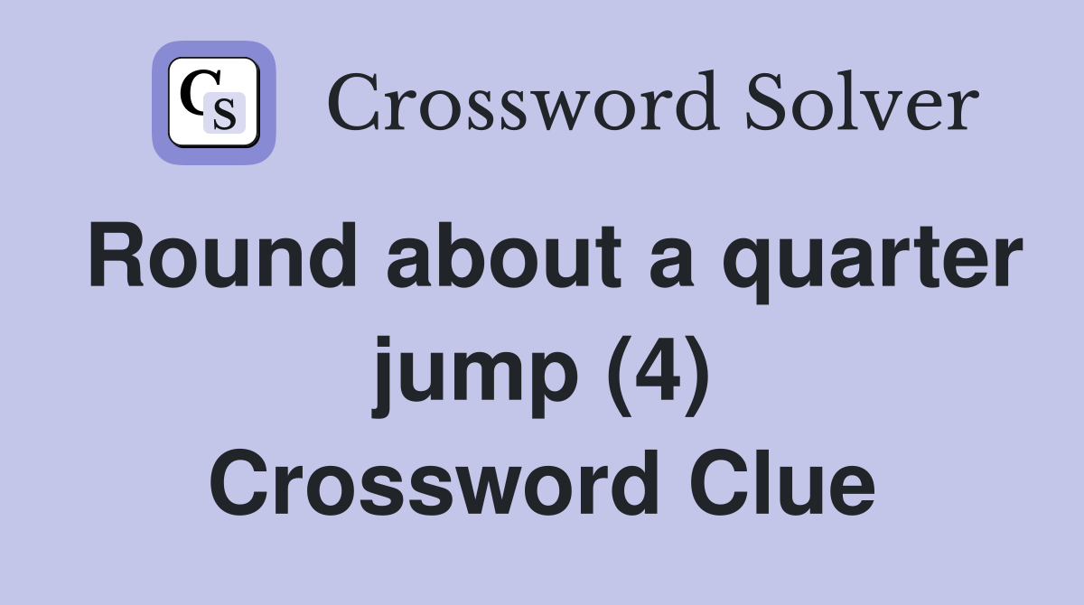 Round about a quarter jump (4) Crossword Clue