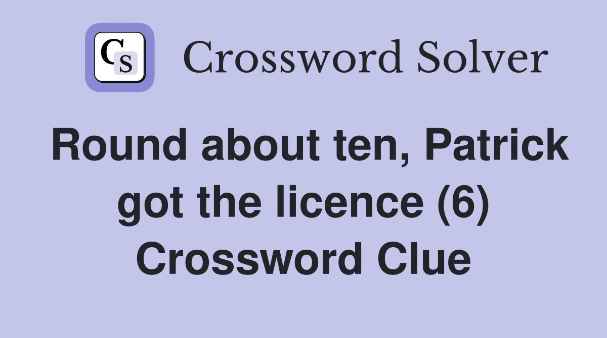Round about ten, Patrick got the licence (6) Crossword Clue