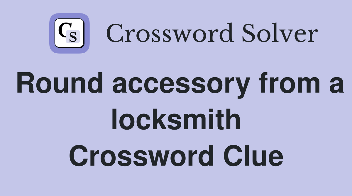 Round accessory from a locksmith Crossword Clue