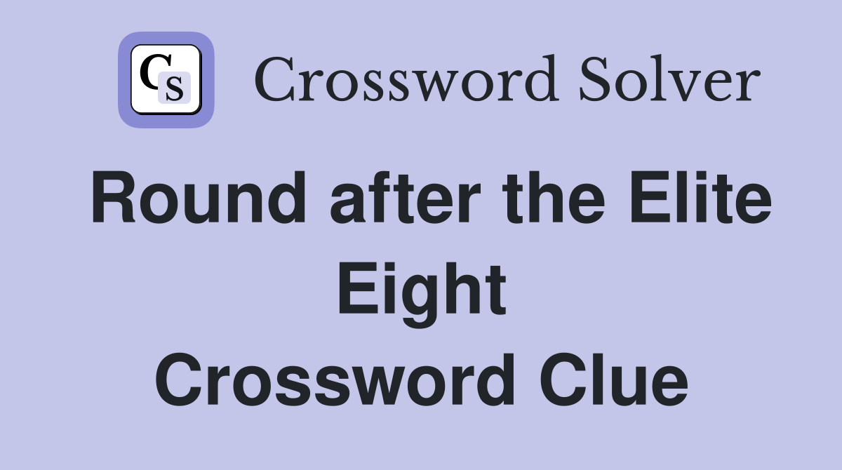 Round after the Elite Eight Crossword Clue