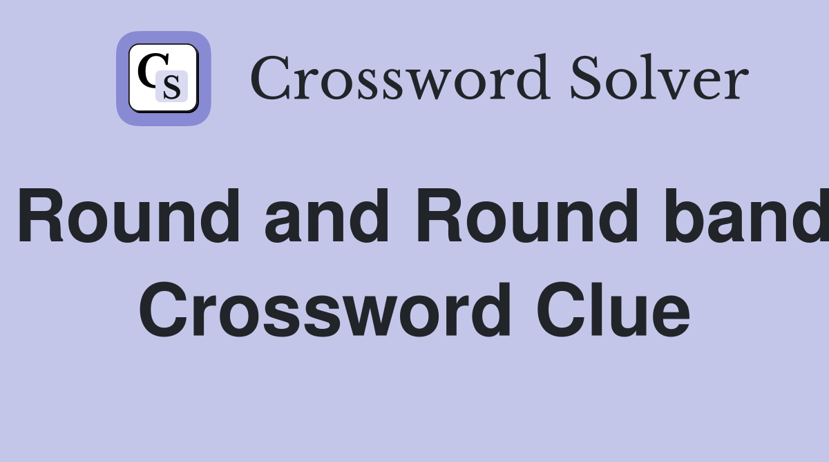 Round and Round band Crossword Clue