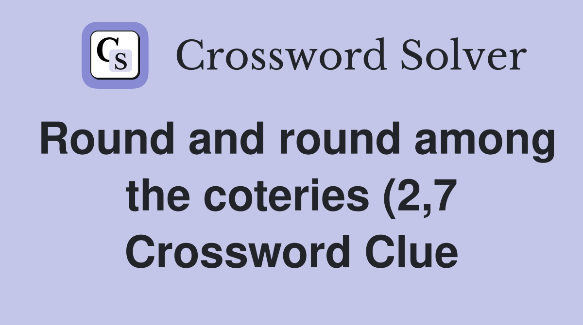 Round and round among the coteries (2 7) Crossword Clue Answers Round and round among the coteries (2 7) Crossword Clue Answers
