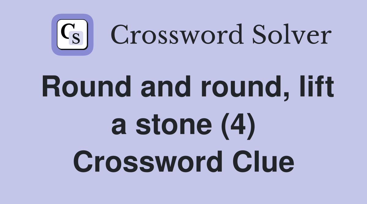 Round and round, lift a stone (4) Crossword Clue
