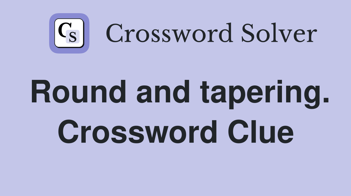 Round and tapering. Crossword Clue