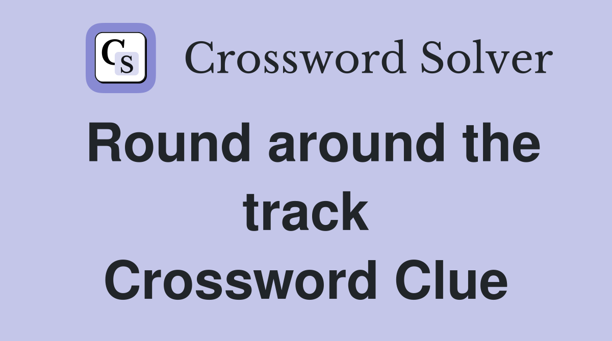 Round around the track Crossword Clue