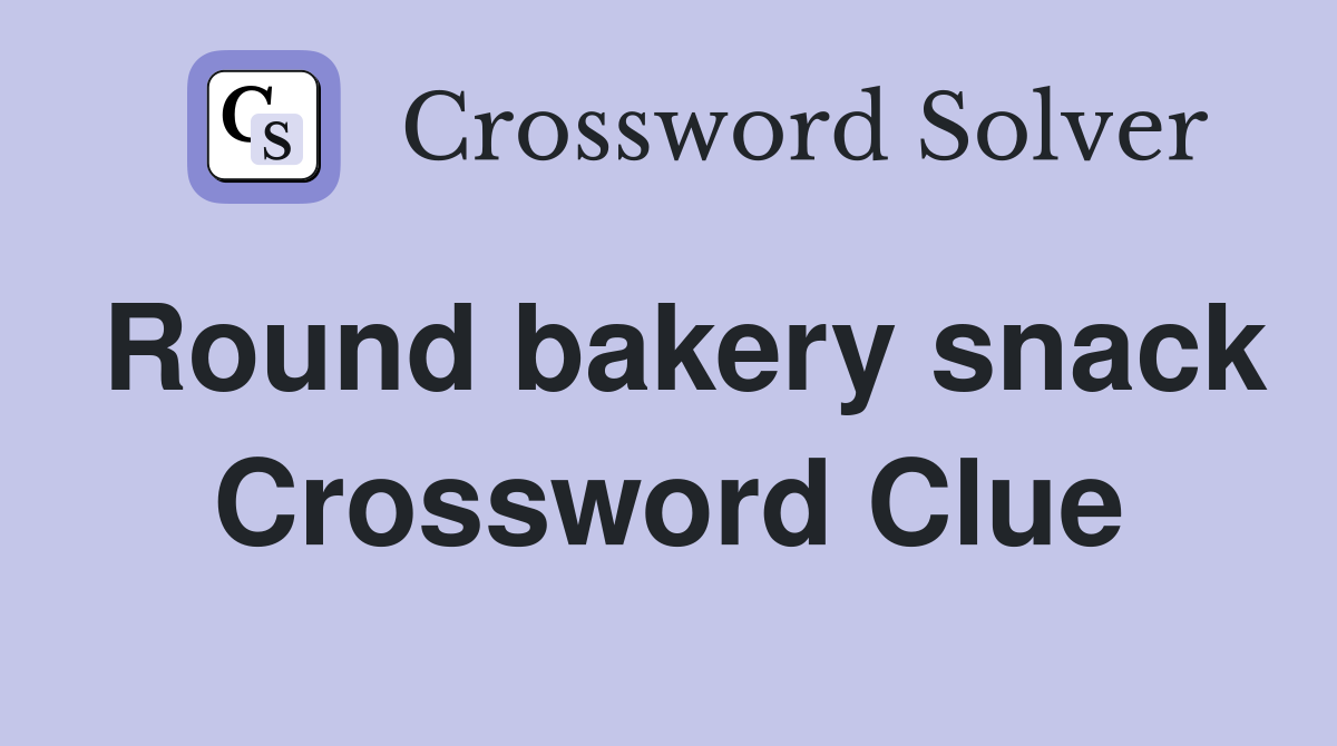 Round bakery snack Crossword Clue