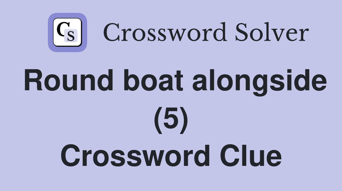 Round boat alongside (5) Crossword Clue