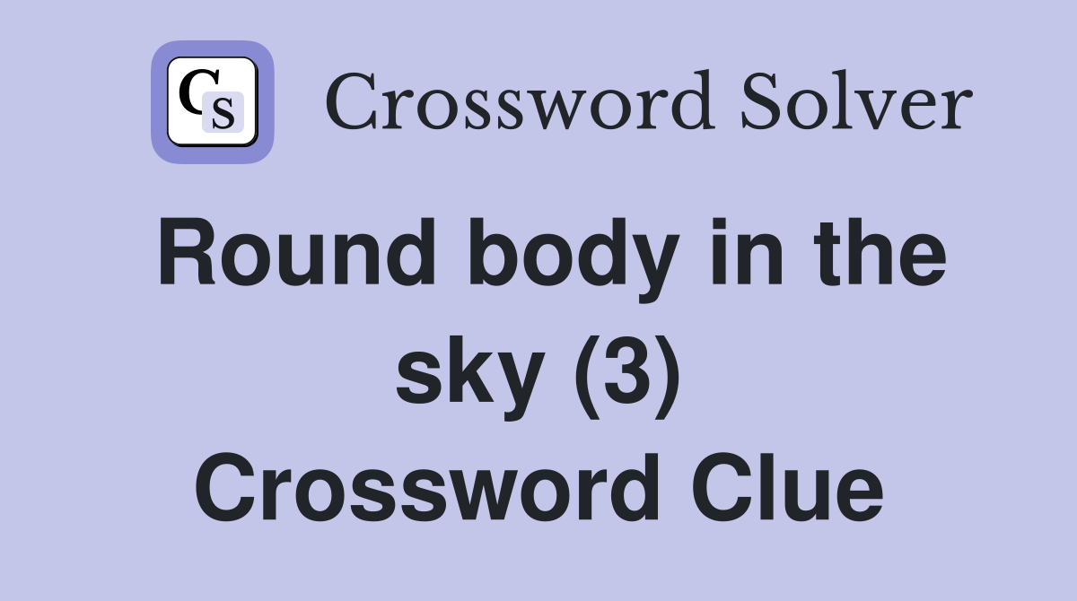 Round body in the sky (3) Crossword Clue