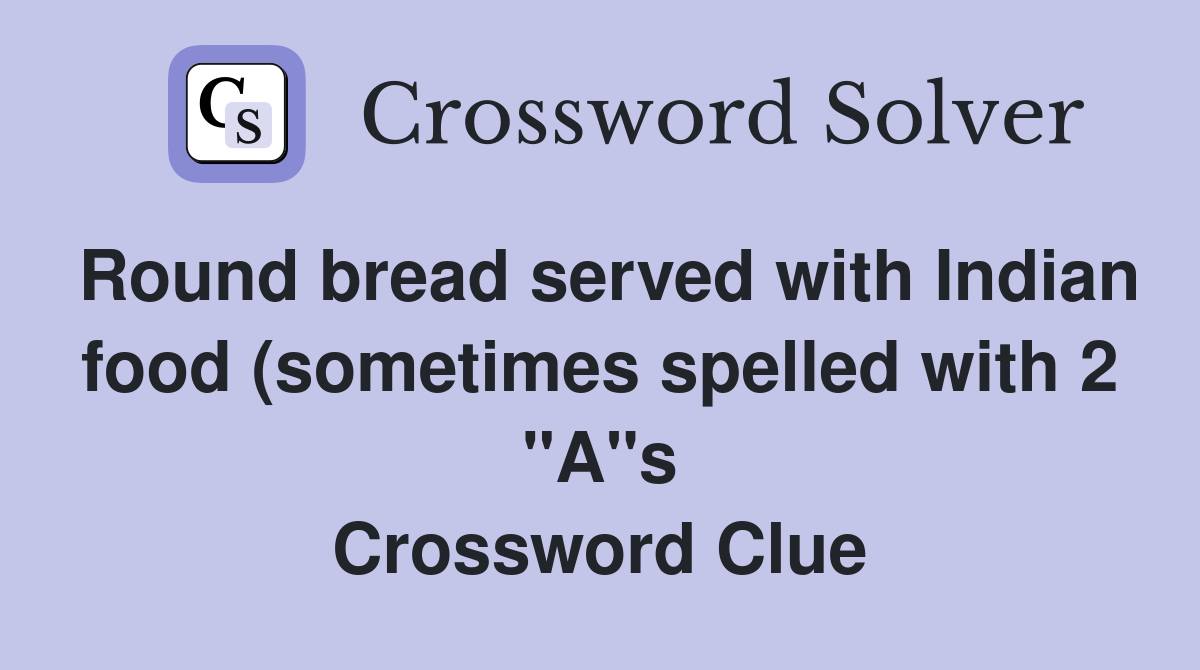 Round bread served with Indian food (sometimes spelled with 2 quot A quot s Round bread served with Indian food (sometimes spelled with 2 quot A quot s